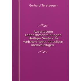 

Книга Auserlesene Lebensbeschreibungen Heiliger Seelen: In welchen nebst derselben merkwürdigen.