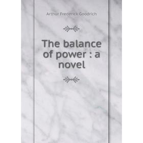 

Книга The balance of power: a novel. Arthur Frederick Goodrich