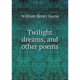 

Книга Twilight dreams, and other poems