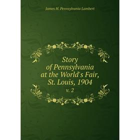 

Книга Story of Pennsylvania at the World's Fair, St. Louis, 1904v. 2. James H. Pennsylvania Lamber