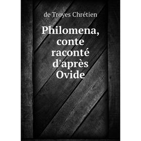 

Книга Philomena, conte raconté d'après Ovide. de Troyes Chrétien