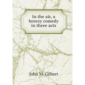 

Книга In the air, a breezy comedy in three acts