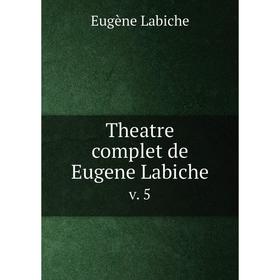 

Книга Theatre complet de Eugene Labiche v. 5