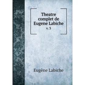 

Книга Theatre complet de Eugene Labiche v. 3