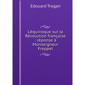 

Книга L'équivoque sur la Révolution française: réponse à Monseigneur Freppel
