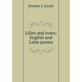 

Книга Lilies and roses; English and Latin poems