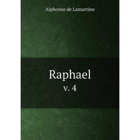

Книга Raphaelv. 4. Lamartine Alphonse de