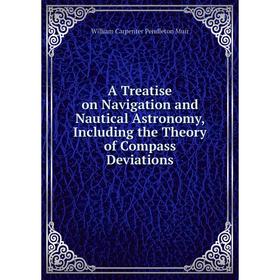 

Книга A Treatise on Navigation and Nautical Astronomy, Including the Theory of Compass Deviations