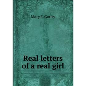 

Книга Real letters of a real girl. Mary E. Garity