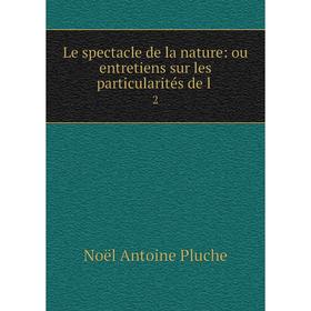 

Книга Le spectacle de la nature: ou entretiens sur les particularités de l2