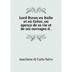 

Книга Lord Byron en Italie et en Grèce, ou aperçu de sa vie et de ses ouvrages