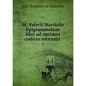 

Книга M Valerii Martialis Epigrammatum libri ad optimos codices recensiti1