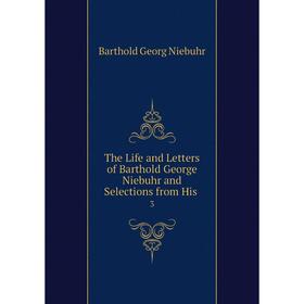 

Книга The Life and Letters of Barthold George Niebuhr and Selections from His 3