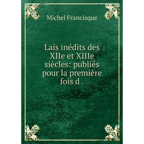 

Книга Lais inédits des XIIe et XIIIe siècles: publiés pour la première fois d