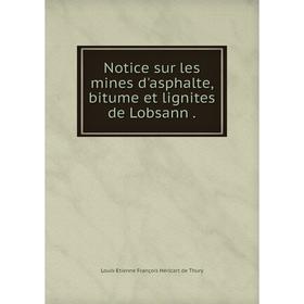 

Книга Notice sur les mines d'asphalte, bitume et lignites de Lobsann