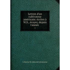 

Книга Lettres d'un cultivateur américain: écrites à WS, écuyer, depuis l'année1