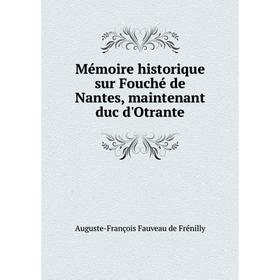 

Книга Mémoire historique sur Fouché de Nantes, maintenant duc d'Otrante