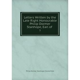 

Книга Letters Written by the Late Right Honourable Philip Dormer Stanhope, Earl of3