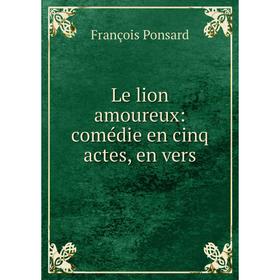 

Книга Le lion amoureux: comédie en cinq actes, en vers
