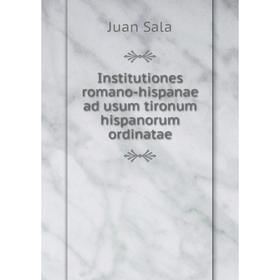 

Книга Institutiones romano-hispanae ad usum tironum hispanorum ordinatae