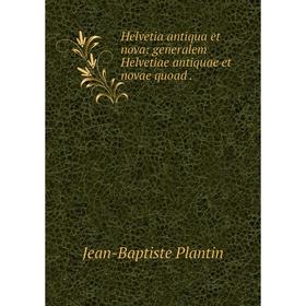 

Книга Helvetia antiqua et nova: generalem Helvetiae antiquae et novae quoad