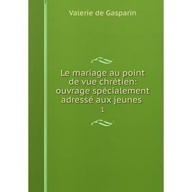 

Книга Le mariage au point de vue chrétien: ouvrage spécialement adressé aux jeunes 1