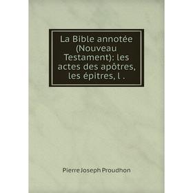 

Книга La Bible annotée (Nouveau Testament): les actes des apôtres, les épitres, l