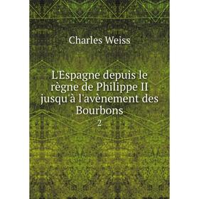 

Книга L'Espagne depuis le règne de Philippe II jusqu'à l'avènement des Bourbons2