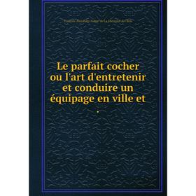 

Книга Le parfait cocher ou l'art d'entretenir et conduire un équipage en ville et