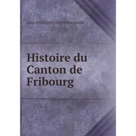 

Книга Histoire du Canton de Fribourg