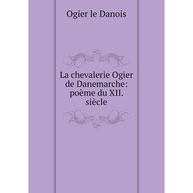 

Книга La chevalerie Ogier de Danemarche: poème du XII. siècle