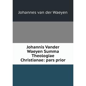 

Книга Johannis Vander Waeyen Summa Theologiae Christianae: pars prior