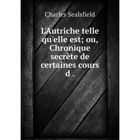 

Книга L'Autriche telle qu'elle est; ou, Chronique secrète de certaines cours