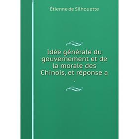 

Книга Idée générale du gouvernement et de la morale des Chinois, et réponse a