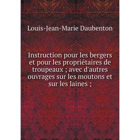 

Книга Instruction pour les bergers et pour les propriétaires de troupeaux; avec d'autres ouvrages sur les moutons et sur les laines