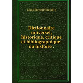 

Книга Dictionnaire universel, historique, critique et bibliographique: ou histoire