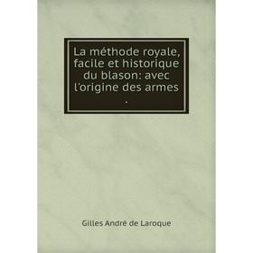 

Книга La méthode royale, facile et historique du blason: avec l'origine des armes