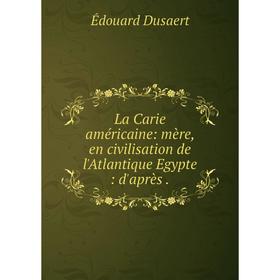 

Книга La Carie américaine: mère, en civilisation de l'Atlantique Egypte: d'après.