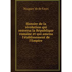 

Книга Histoire de la révolution qui renversa la République romaine et qui amena l'établissement de l'Empire
