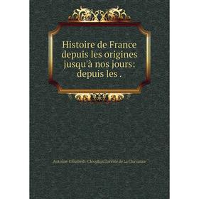 

Книга Histoire de France depuis les origines jusqu'à nos jours: depuis les