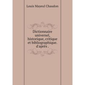 

Книга Dictionnaire universel, historique, critique et bibliographique