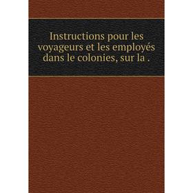 

Книга Instructions pour les voyageurs et les employés dans le colonies