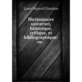 

Книга Dictionnaire universel, historique, critique, et bibliographique