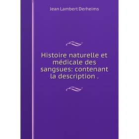 

Книга Histoire naturelle et médicale des sangsues: contenant la description