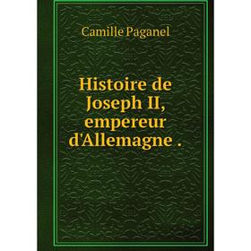 

Книга Histoire de Joseph II, empereur d'Allemagne