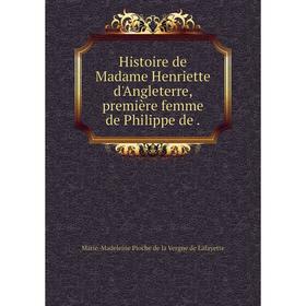 

Книга Histoire de Madame Henriette d'Angleterre, première femme de Philippe