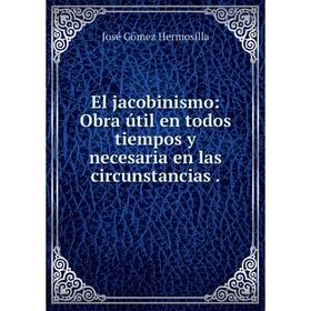 

Книга El jacobinismo: Obra útil en todos tiempos y necesaria en las circunstancias