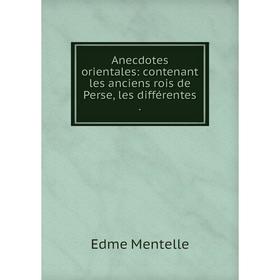 

Книга Anecdotes orientales: contenant les anciens rois de Perse, les différentes