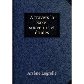 

Книга A travers la Saxe: souvenirs et études