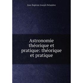 

Книга Astronomie théorique et pratique: théorique et pratique